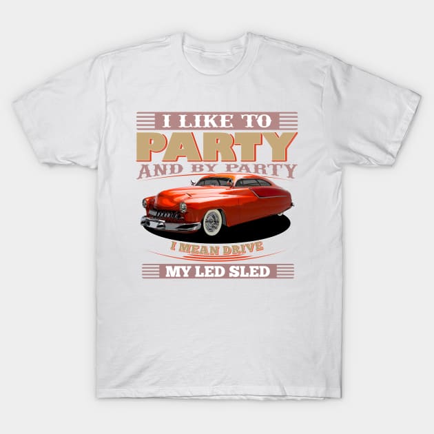 I Like to Party - And By Party I Mean Drive My Led Sled T-Shirt by Wilcox PhotoArt